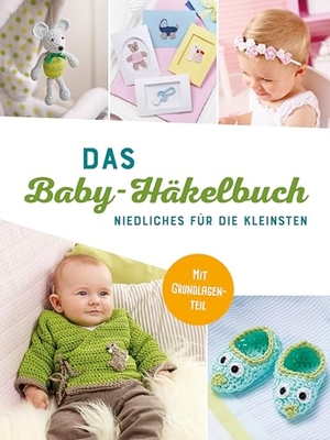 Das Baby-Häkelbuch - Niedliches für die Kleinsten I Mit Grundlagenteil. Naumann & Göbel Verlagsg., 2024.