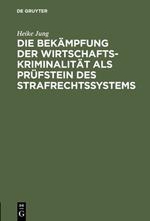 Jung, Heike. Die Bekämpfung der Wirtschaftskriminalität als Prüfstein des Strafrechtssystems. De Gruyter, 1979.