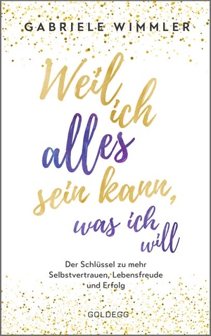 Wimmler, Gabriele. Weil ich alles sein kann, was ich will - Der Schlüssel zu mehr Selbstvertrauen, Lebensfreude und Erfolg. Goldegg Verlag GmbH, 2020.