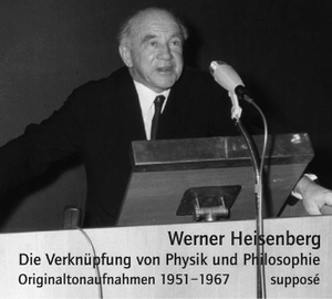 Heisenberg, Werner. Die Verknüpfung von Physik und Philosophie. 2 CDs - Originaltonaufnahmen 1951-1967. Supposé, 2006.