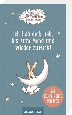 Weißt du eigentlich, wie lieb ich dich hab? Ich hab dich lieb, bis zum Mond und wieder zurück! - 24 Komplimente für dich. Ars Edition GmbH, 2026.