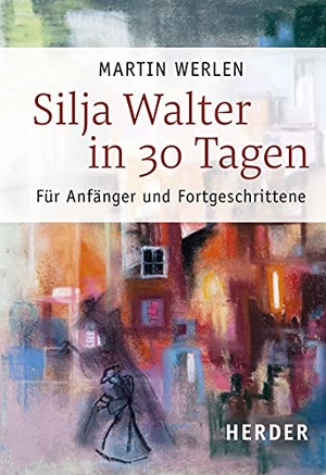 Werlen, Martin. Silja Walter in 30 Tagen - Für Anfänger und Fortgeschrittene. Herder Verlag GmbH, 2020.