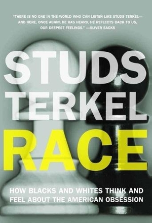 Terkel, Studs. Race - How Blacks and Whites Think and Feel about the American Obsession. New Press, 2012.