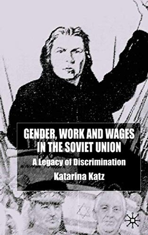 Katz, K.. Gender, Work and Wages in the Soviet Union - A Legacy of Discrimination. Palgrave Macmillan UK, 2001.