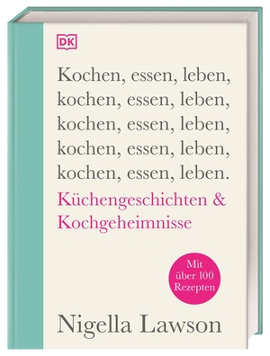 Lawson, Nigella. Kochen, essen, leben - Küchengeschichten & Kochgeheimnisse. Mit über 100 Rezepten. Dorling Kindersley Verlag, 2021.