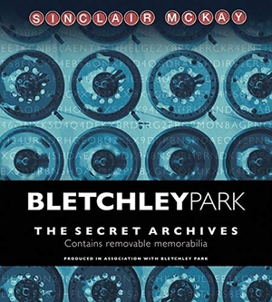 Bletchley Park / Sinclair McKay. Bletchley Park - The Secret Archives. Quarto Publishing PLC, 2016.