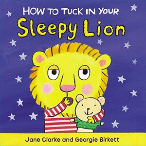 Clarke, Jane. How to Tuck In Your Sleepy Lion. Vintage Classics, 2015.