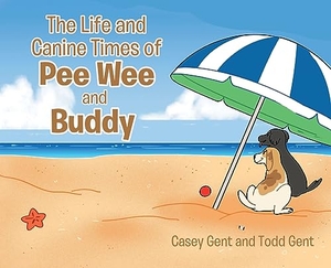 Gent, Casey / Todd Gent. The Life and Canine Times of Pee Wee and Buddy. Authors Innovation LLC, 2023.