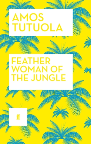 Tutuola, Amos. Feather Woman of the Jungle. Faber and Faber, 2015.