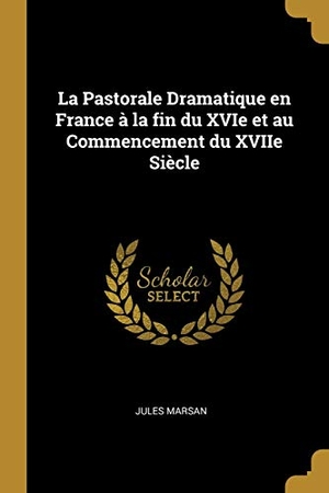 Marsan, Jules. La Pastorale Dramatique en France à la fin du XVIe et au Commencement du XVIIe Siècle. Creative Media Partners, LLC, 2018.