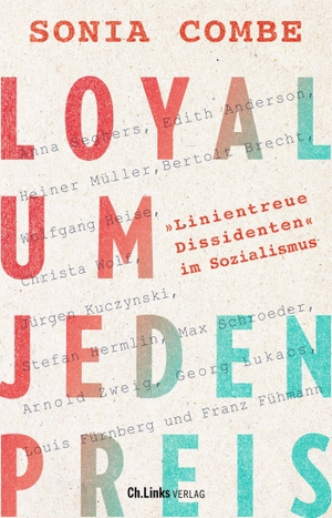 Combe, Sonia. Loyal um jeden Preis - "Linientreue Dissidenten" im Sozialismus. Christoph Links Verlag, 2022.