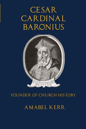 Kerr, Amabel. Cesar Cardinal Baronius - Founder of Church History. Mediatrix Press, 2016.