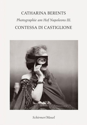 Berents, Catharina. Contessa di Castiglione - Die Femme fatale des Second Empire. Schirmer /Mosel Verlag Gm, 2023.
