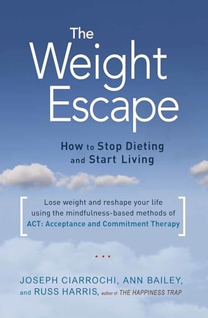 Bailey, Ann / Ciarrochi, Joseph et al. The Weight Escape - How to Stop Dieting and Start Living. Shambhala, 2014.