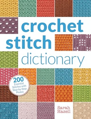 Hazell, Sarah. Crochet Stitch Dictionary - 200 Essential Stitches with Step-By-Step Photos. Penguin Publishing Group, 2013.