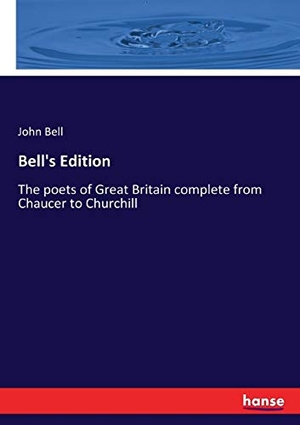 Bell, John. Bell's Edition - The poets of Great Britain complete from Chaucer to Churchill. hansebooks, 2017.