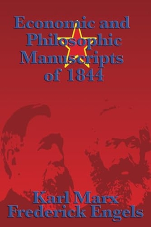 Marx, Karl / Frederick Engels. Economic and Philosophic Manuscripts of 1844 - Marx's Early Writings on Alienation, Labor, Private Property, and Human Freedom. Wilder Publications, 2011.