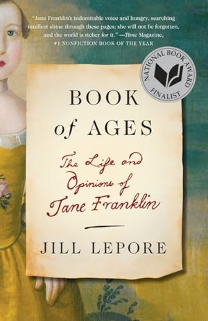 Lepore, Jill. Book of Ages: The Life and Opinions of Jane Franklin. Knopf Doubleday Publishing Group, 2014.