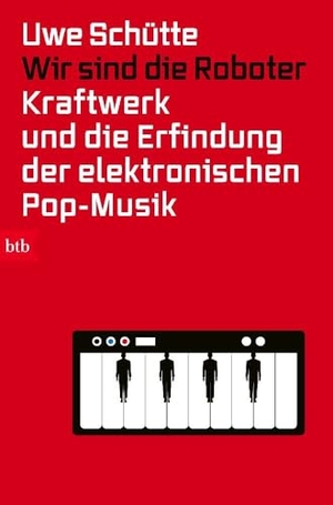 Schütte, Uwe. Wir sind die Roboter - Kraftwerk und die Erfindung der elektronischen Pop-Musik. btb Taschenbuch, 2024.