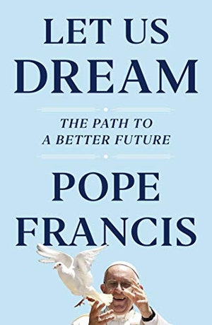 Ivereigh, Austen / Pope Francis. Let Us Dream - The Path to a Better Future. Simon & Schuster Ltd, 2020.