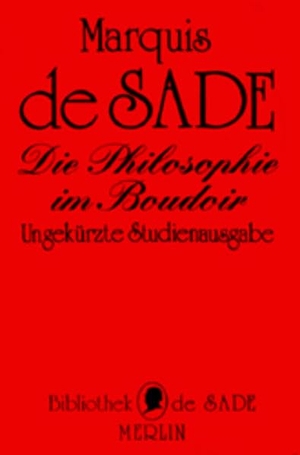 Sade, D. A. F. Marquis de. Die Philosophie im Boudoir oder Die Lasterhaften Lehrmeister - Dialoge zur Erziehung junger Damen bestimmt. Merlin Verlag, 2013.