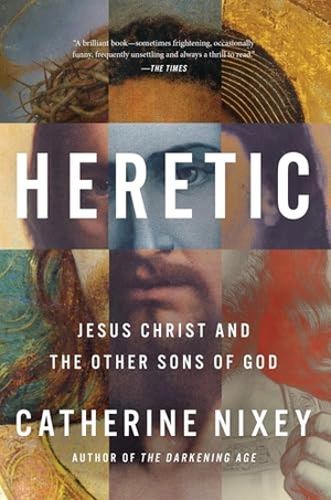 Nixey, Catherine. Heretic - Jesus Christ and the Other Sons of God. HarperCollins, 2024.