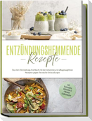 Entzündungshemmende Rezepte: Das Anti-Entzündungs-Kochbuch mit den leckersten und alltagstauglichen Rezepten gegen chronische Entzündungen - inkl. Brotrezepten, Aufstrichen & 4-Wochen-Ernährungsplan