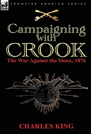King, Charles. Campaigning With Crook - the War Against the Sioux, 1876. Oakpast, 2012.