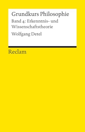Detel, Wolfgang. Grundkurs Philosophie. Band 4: Erkenntnis- und Wissenschaftstheorie - Einführung mit Übungsaufgaben zum Selbstlernen. Reclam Philipp Jun., 2025.