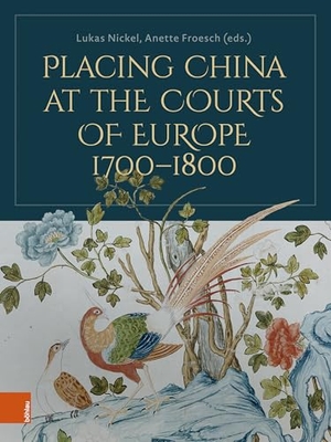 Nickel, Lukas / Anette Froesch (Hrsg.). Placing China at the Courts of Europe, 1700-1800. Böhlau-Verlag GmbH, 2026.