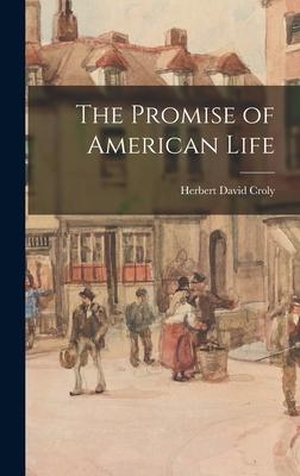Croly, Herbert David. The Promise of American Life. Tradd Street Press, 2022.