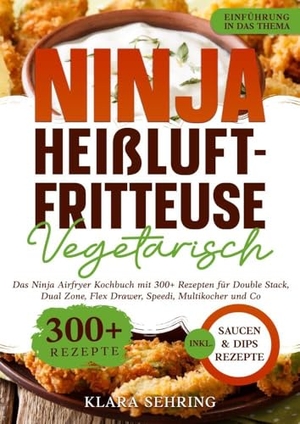 Sehring, Klara. Ninja Heißluftfritteuse Vegetarisch - Das Ninja Airfryer Kochbuch mit 300+ Rezepten für Double Stack, Dual Zone, Flex Drawer, Speedi, Multikocher und Co.. tredition, 2025.