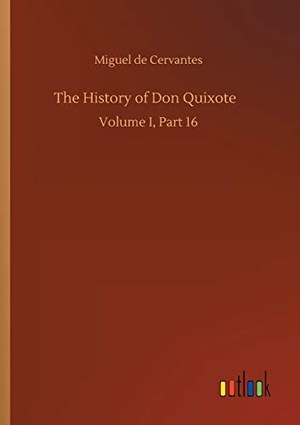 Cervantes, Miguel de. The History of Don Quixote - Volume I, Part 16. Outlook Verlag, 2019.