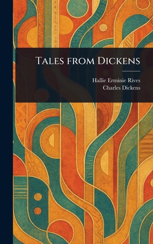 Rives, Hallie Erminie / Charles Dickens. Tales From Dickens. Legare Street Press, 2025.