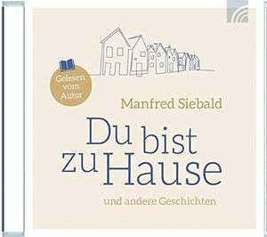 Siebald, Manfred. Du bist zu Hause - und andere Geschichten  Gelesen vom Autor. Brunnen-Verlag GmbH, 2021.