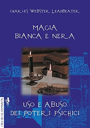 Leadbeater, Charles W.. Magia bianca e nera. Uso e abuso dei poteri psichici. , 2021.