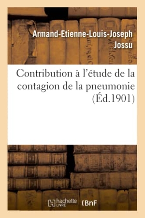 Jossu. Contribution À l'Étude de la Contagion de la Pneumonie. Hachette Livre - BNF, 2016.