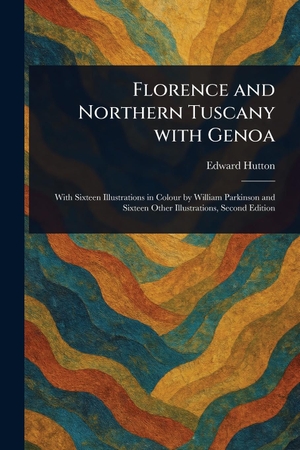 Hutton, Edward. Florence and Northern Tuscany With Genoa. Creative Media Partners, LLC, 2025.