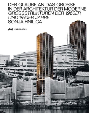 Sonja Hnilica. Der Glaube an das Grosse in der Architektur der Moderne - Grossstrukturen der 1960er und 1970er Jahre. Park Books, 2018.