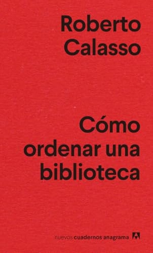 Calasso, Roberto. Como Ordenar Una Biblioteca. Anagrama, 2021.