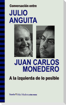 Conversación entre Julio Anguita y Juan Carlos Monedero : a la izquierda de lo posible