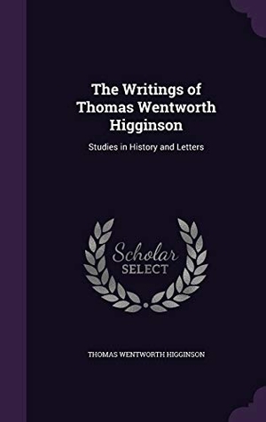 Higginson, Thomas Wentworth. The Writings of Thomas Wentworth Higginson - Studies in History and Letters. BiblioLife, 2015.