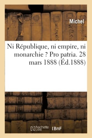 Michel. Ni République, Ni Empire, Ni Monarchie ? Pro Patria.. Hachette Livre - BNF, 2016.
