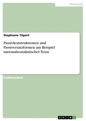 Töpert, Stephanie. Passivkonstruktionen und Passiversatzformen am Beispiel nationalsozialistischer Texte. GRIN Verlag, 2012.