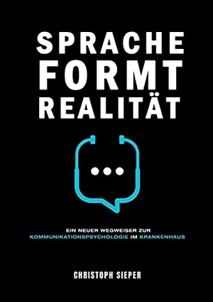 Sieper, Christoph. Sprache formt Realität - Ein neuer Wegweiser zur Kommunikationspsychologie im Krankenhaus. tredition, 2021.