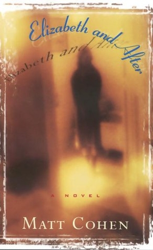 Cohen, Matt. Elizabeth and After. Knopf Canada, 1999.