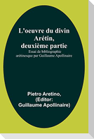 L'oeuvre du divin Arétin, deuxième partie; Essai de bibliographie arétinesque par Guillaume Apollinaire