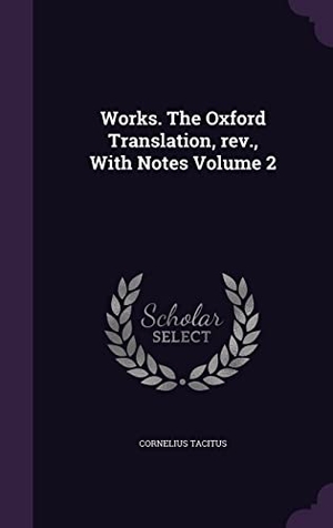 Tacitus, Cornelius. Works. The Oxford Translation, rev., With Notes Volume 2. Touchladybirdlucky Studios, 2016.