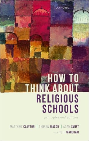 Clayton, Matthew / Mason, Andrew et al. How to Think about Religious Schools - Principles and Policies. Oxford University Press, 2024.
