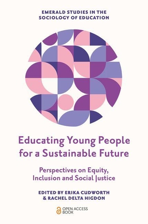 Cudworth, Erika / Rachel Delta Higdon (Hrsg.). Educating Young People for a Sustainable Future - Perspectives on Equity, Inclusion and Social Justice. Emerald Publishing Limited, 2026.